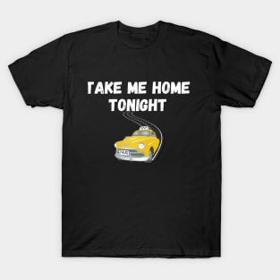 Take Me Home Tonight Funny  Shirt Design T-Shirt